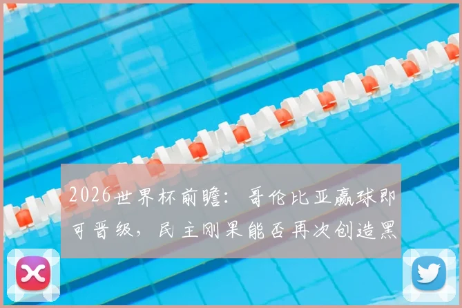 2026世界杯前瞻:哥伦比亚赢球即可晋级,民主刚果能否再次创造黑马奇迹?