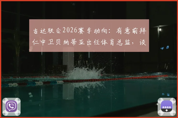 吉达联合2026赛季动向：有意前拜仁中卫贝纳蒂亚出任体育总监，谈判进程与背后战略解读