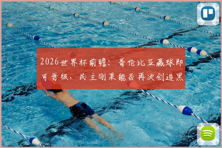 2026世界杯前瞻：哥伦比亚赢球即可晋级，民主刚果能否再次创造黑马奇迹？